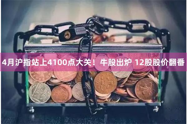 4月沪指站上4100点大关！牛股出炉 12股股价翻番