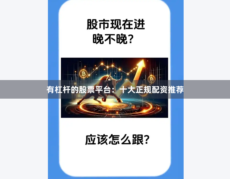 有杠杆的股票平台：十大正规配资推荐
