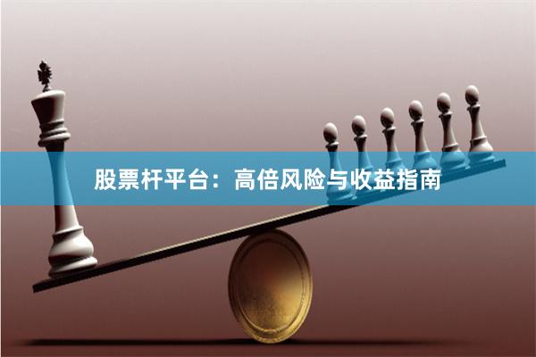 股票杆平台：高倍风险与收益指南