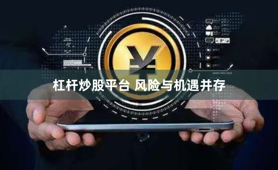 杠杆炒股平台 风险与机遇并存