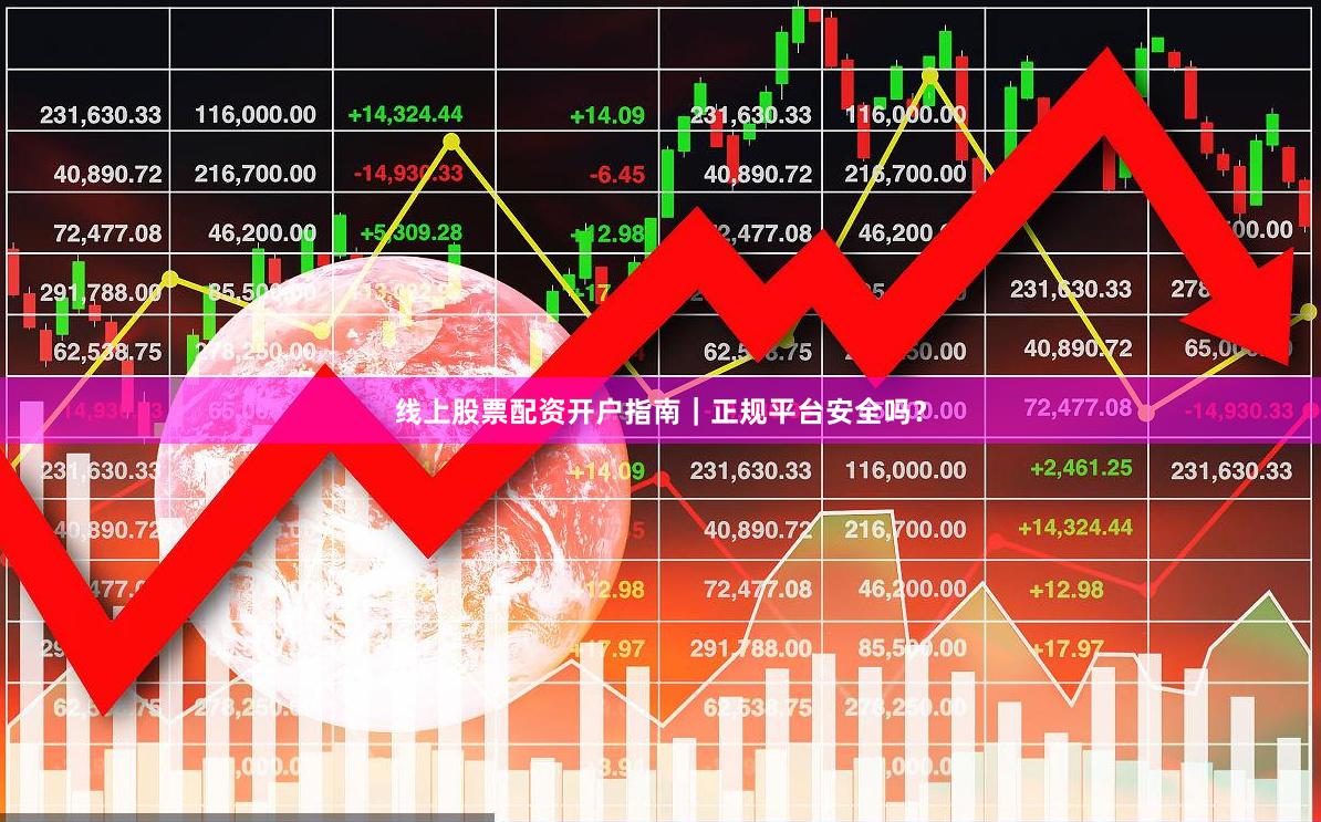 线上股票配资开户指南｜正规平台安全吗？