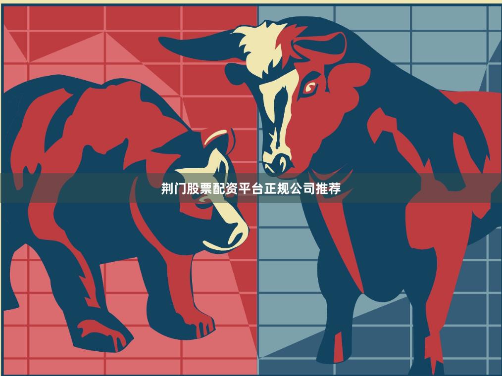 荆门股票配资平台正规公司推荐